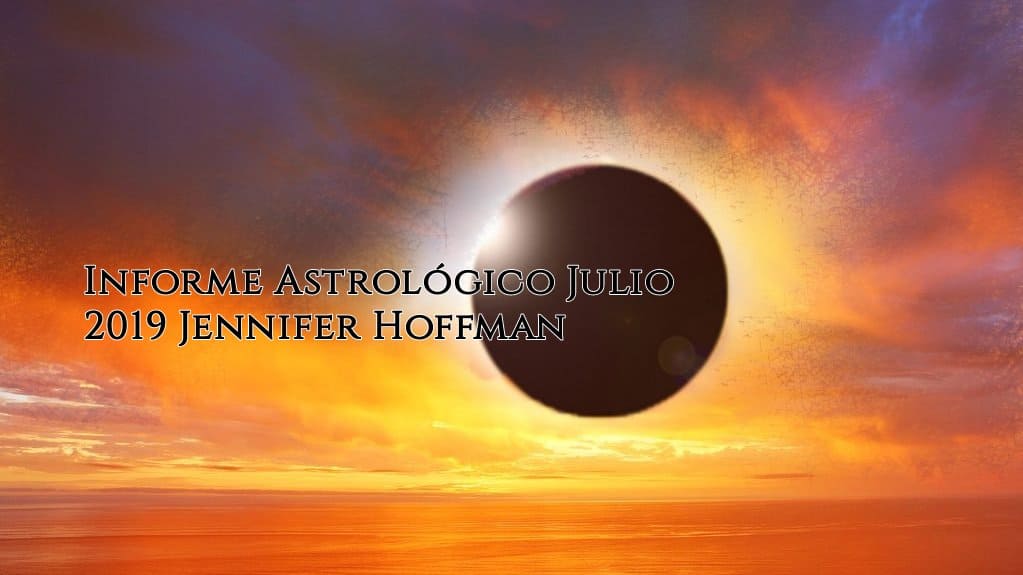 Informe Astrológico Julio 2019 Jennifer Hoffman, InfoMistico.com