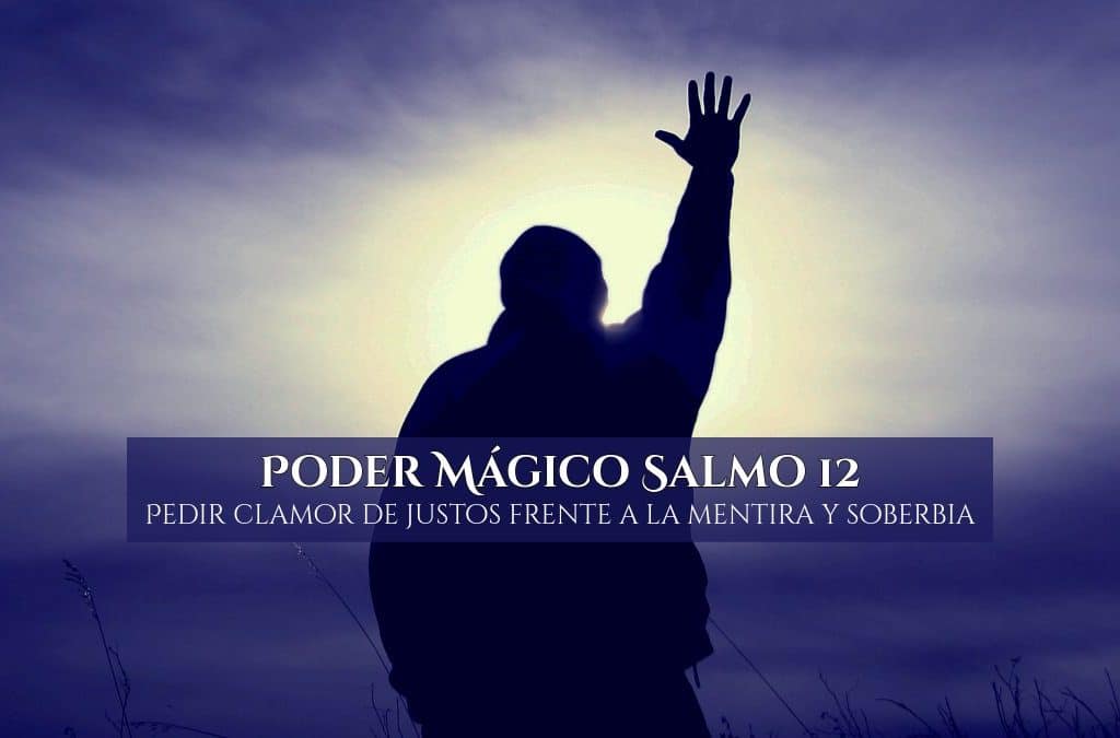 Poder Mágico Salmo 12 – Pedir clamor de justos frente a la mentira y soberbia, InfoMistico.com