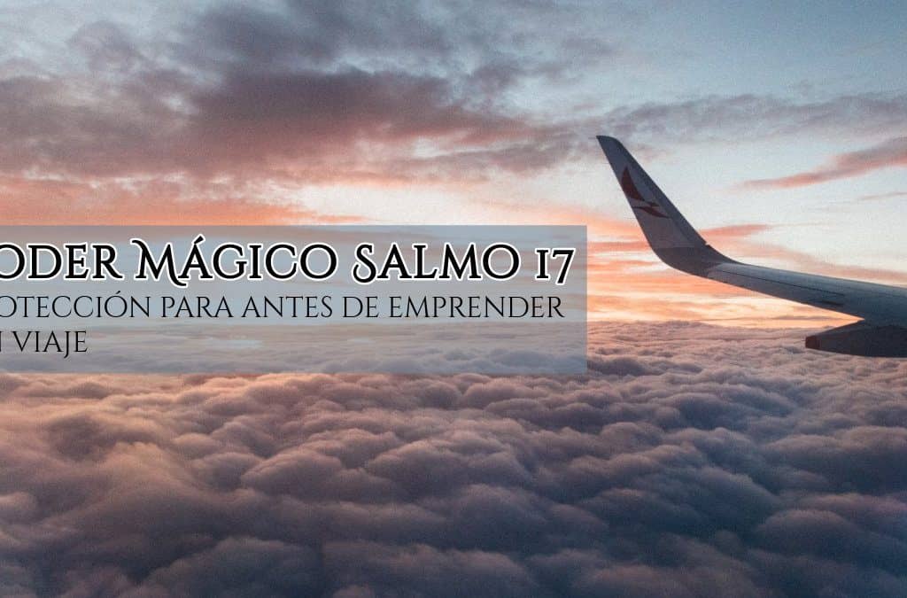 Poder Mágico Salmo 17 – Protección para antes de emprender un viaje, InfoMistico.com